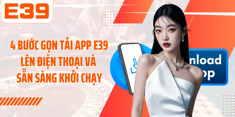 4 bước gọn tải app E39 lên điện thoại và sẵn sàng khởi chạy