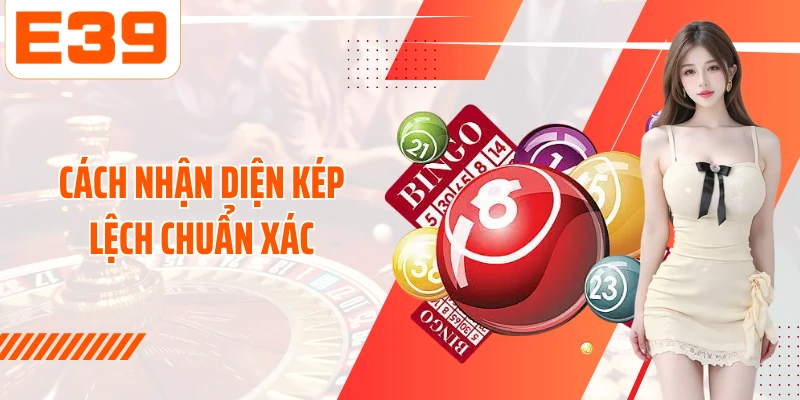 Cách nhận diện Kép lệch chuẩn xác