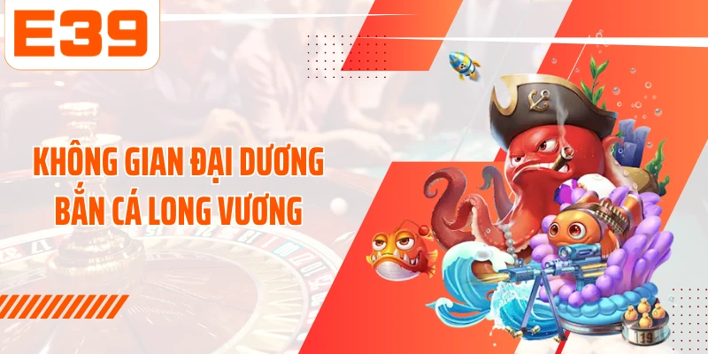 Không gian đại dương Bắn cá long vương