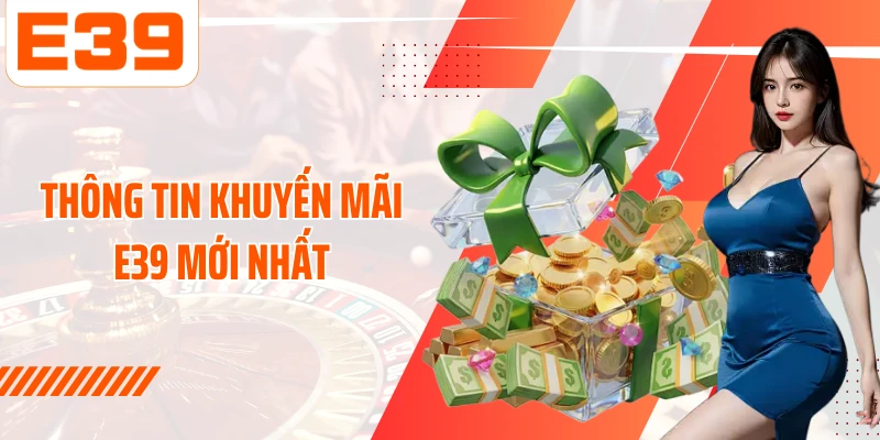 Thông tin Khuyến mãi E39 mới nhất